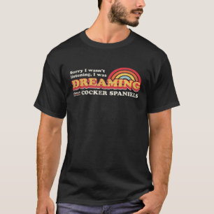 Cocker Spaniel Design Dreaming About Cocker Spanie T-Shirt