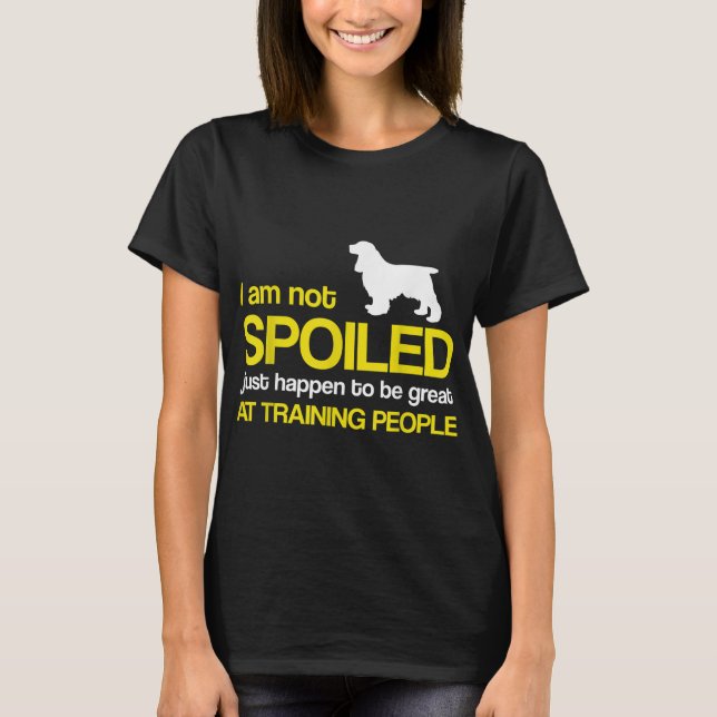 Cocker Spaniel Dog Lover - I am not spoiled just h T-Shirt (Front)