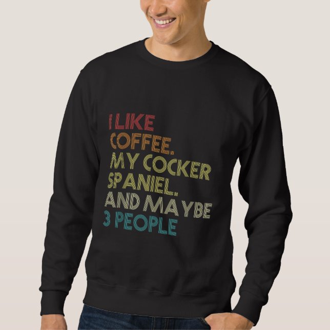 Cocker Spaniel Dog Owner Coffee Lovers Quote Vinta Sweatshirt (Front)