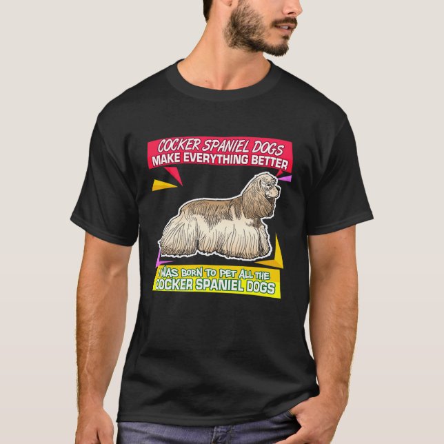 Cocker Spaniel Dogs Make Everything Better Pet Own T-Shirt (Front)