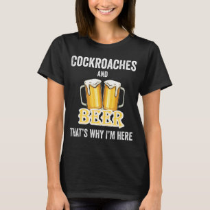 Cockroaches And Beer That's Why I'm Here T-Shirt