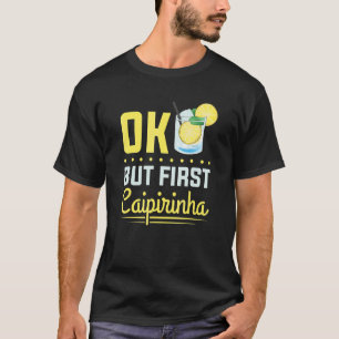 Cocktail Alcohol Drinking Ok But First Caipirinha T-Shirt