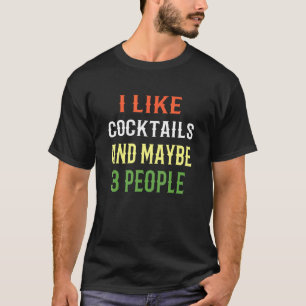 Cocktails Design I Like Cocktails And Maybe 3 Peop T-Shirt