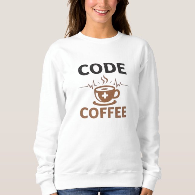 Code Coffee Nurse Humour Shift Life Sweatshirt (Front)