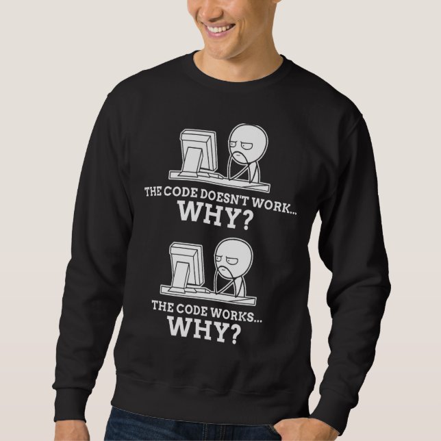 Code Works Why Meme Programming Coding  Profession Sweatshirt (Front)