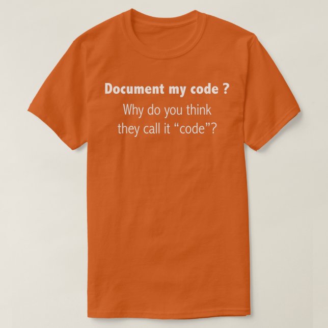 Coder Document My Code why we call it code T-Shirt (Design Front)