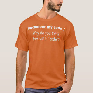 Coder Document My Code why we call it code T-Shirt