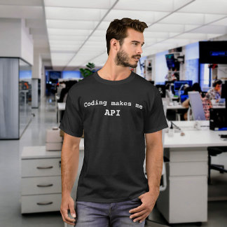 "Coding makes me API" Funny (White Text) T-Shirt