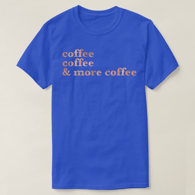 Coffe coffee and more coffee T-Shirt (Design Front)