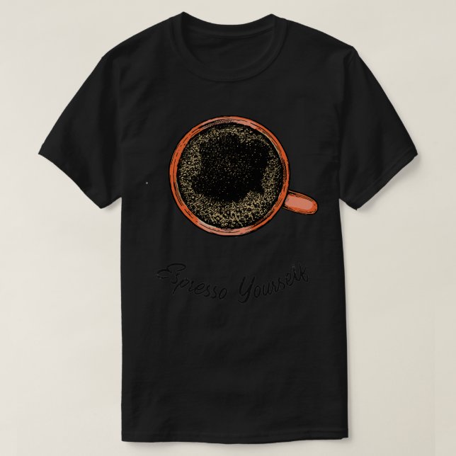 Coffee Addict Pun Espresso Yourself T-Shirt (Design Front)