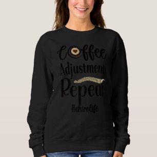 Coffee Adjustments Repeat Chiropractor Life Sweatshirt