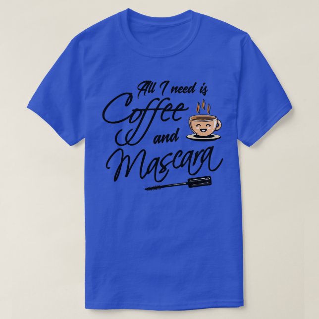 Coffee All I need Coffee and Mascara 1 T-Shirt (Design Front)