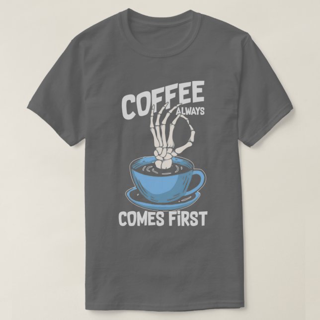 Coffee Always Comes First Funny Skeleton Hand T-Shirt (Design Front)