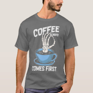 Coffee Always Comes First Funny Skeleton Hand T-Shirt