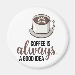 Coffee Always Good Idea Magnet