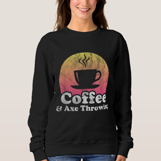Coffee and Axe Throwing Sweatshirt (Front)