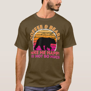 Coffee And Bears Make Me Happy You Not So Much T-Shirt