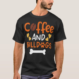 Coffee and Bulldogs  Bulldog Owners and Trainers P T-Shirt