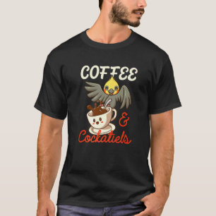 Coffee And Cockatiels Cockatoo Bird Parrot Caffein T-Shirt