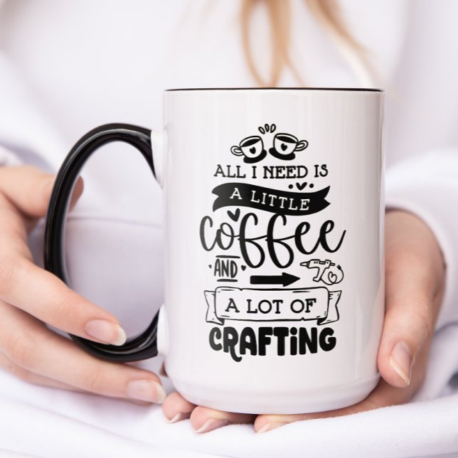 Coffee and Crafting Mug (All I need is a little coffee and a lot of crafting coffee mug)