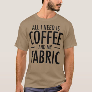 Coffee and Fabric Funny Sewing Gift Sewers Hobby T-Shirt