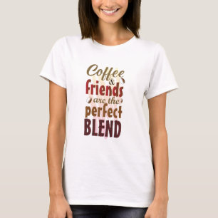 Coffee and Friends Are The Perfect Blend T-Shirt