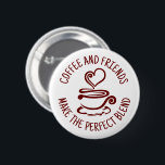 Coffee and Friends, Make the Perfect Blend 2 Inch Round Button<br><div class="desc">All You Need Is Love And Coffee is a simple, elegant and modern illustration and addresses those in love with coffee. It can been used to create a unique gift to keep or give. This is a beautiful design that fits anytime. Great gift for your favorite barista, coffee worker, coffee...</div>