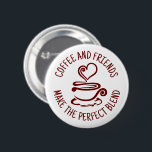 Coffee and Friends, Make the Perfect Blend 2 Inch Round Button<br><div class="desc">All You Need Is Love And Coffee is a simple, elegant and modern illustration and addresses those in love with coffee. It can been used to create a unique gift to keep or give. This is a beautiful design that fits anytime. Great gift for your favorite barista, coffee worker, coffee...</div>