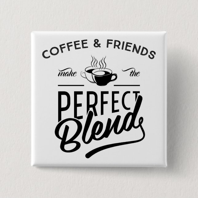Coffee And Friends Make The Perfect Blend 2 Inch Square Button (Front)