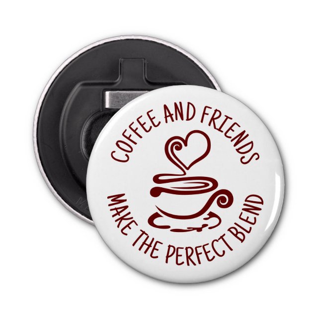 Coffee and Friends, Make the Perfect Blend Bottle Opener (Front)