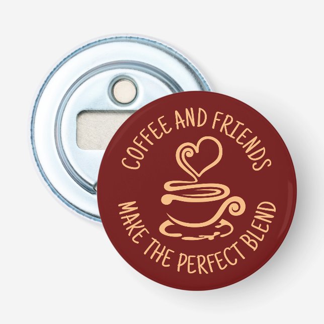Coffee and Friends, Make the Perfect Blend Bottle Opener (Front)