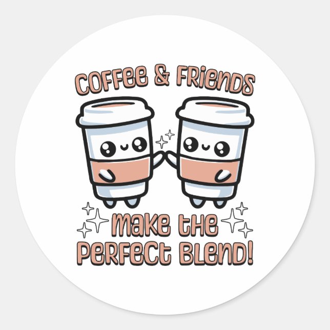 Coffee And Friends Make The Perfect Blend! Cute Classic Round Sticker (Front)