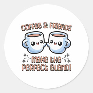 Coffee And Friends Make The Perfect Blend! Kawaii Classic Round Sticker