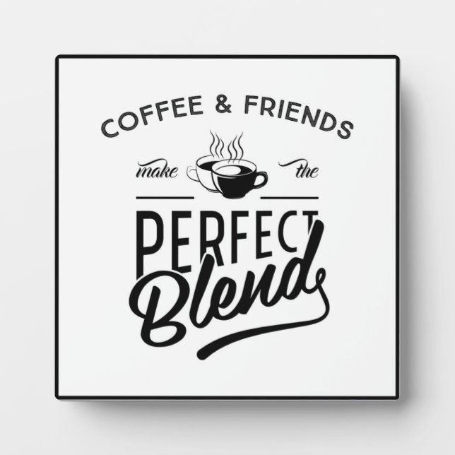 Coffee And Friends Make The Perfect Blend Plaque (Front)