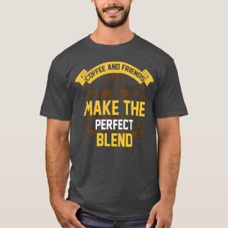 Coffee And Friends Makehe Friends Blend friend T-Shirt