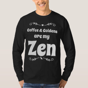 Coffee And Golden Retrievers Are My Zen Golden Ret T-Shirt