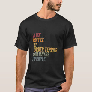 Coffee And My Border Terrier 3 People Dog Dogs Say T-Shirt