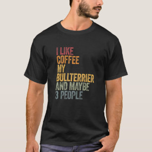 Coffee And My Bullterrier Bull Terrier 3 People Do T-Shirt
