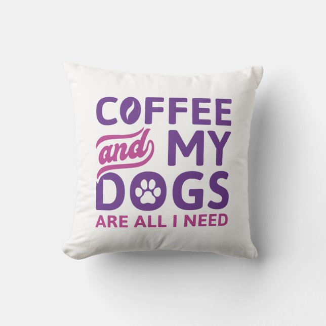 Coffee And My Dogs Are All I Need Throw Pillow (Front)