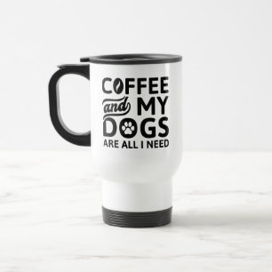 Coffee And My Dogs Are All I Need Travel Mug