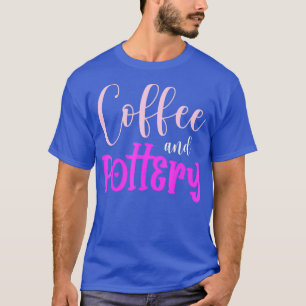 Coffee And Pottery Hobby Handmade Pot Kiln Clay T-Shirt