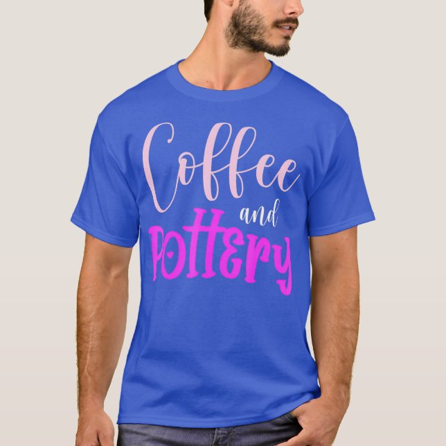 Coffee And Pottery Hobby Handmade Pot Kiln Clay T-Shirt (Front)