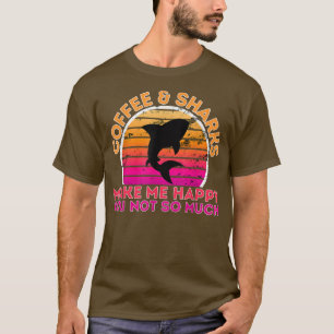 Coffee And Sharks Make Me Happy You Not So Much T-Shirt