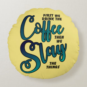 Coffee And Slay The Things Round Pillow