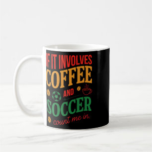 Coffee And Soccer Count Me In Quote Mug