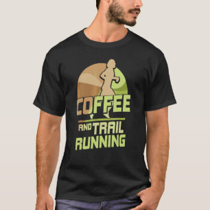 Coffee And Trail Running Trails Run Runner T-Shirt