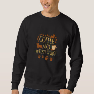 Coffee and Welsh Corgi dog dog owner saying Sweatshirt
