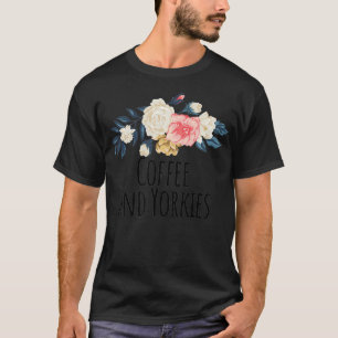 Coffee and Yorkies Funny Floral Flowers Gift Mom  T-Shirt