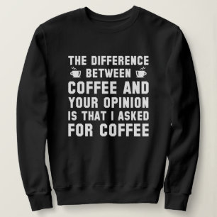 Coffee And Your Opinion Sweatshirt