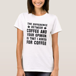 Coffee And Your Opinion T-Shirt